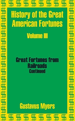 History of the Great American Fortunes (Volume Three) Gustavus Myers Taschenbuch