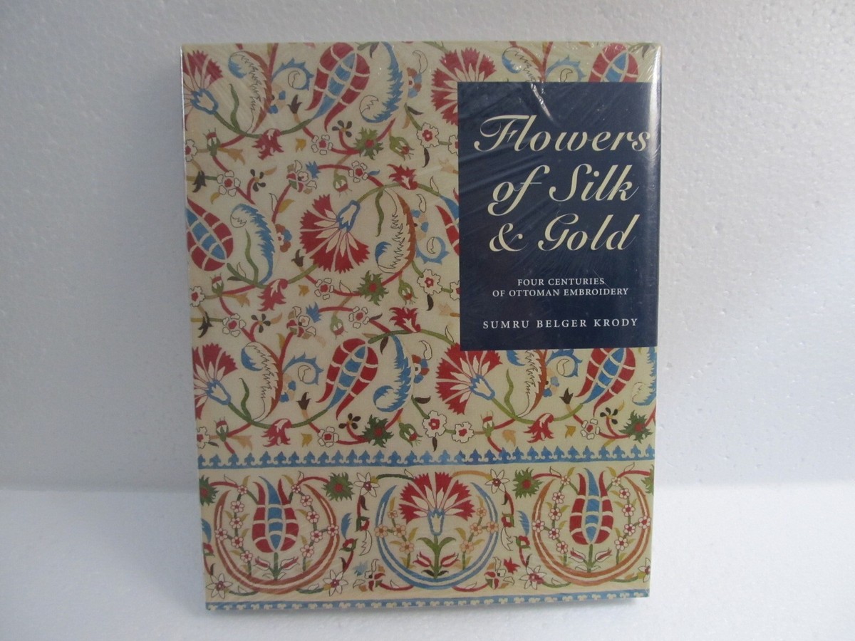 Flowers of Silk & Gold Four Centuries of Ottoman Embroidery Sumru Belger Krody Flowers of Silk & Gold Four Centuries of Ottoman Embroidery Sumru Belger Krody
