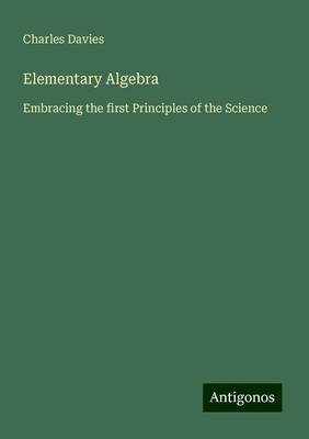 Elementary Algebra Embracing the first Principles of the Science Charles Davies
