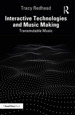 Interactive Technologies and Music Making: Transmutable Music by Tracy Redhead P