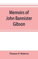 Thomas P. Roberts | Memoirs Of John Bannister Gibson, Late Chief Justice Of...