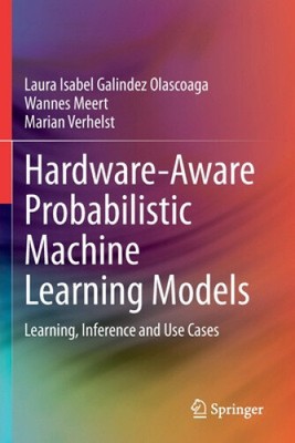 Hardware-Aware Probabilistic Machine Learning Models: Learning, Inference and