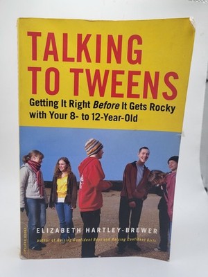Talking to Tweens: Getting It Right Before It Gets Rocky with Your 8- to 12-Yea.