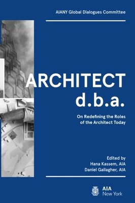 ARCHITECT D.B.A.: ON REDEFINING THE ROLES OF THE ARCHITECT By New American NEW