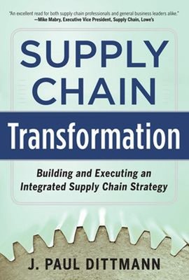 Supply Chain Transformation: Building and Executing an Integrated