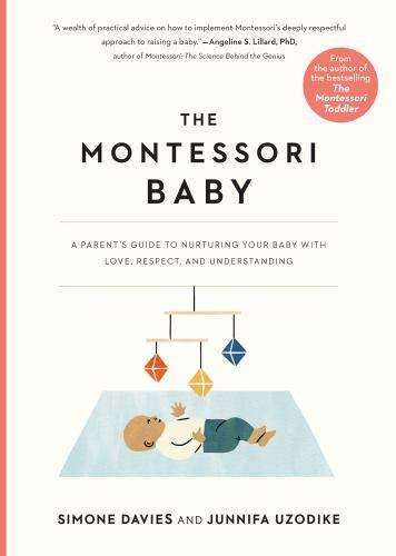 Montessori Baby : A Parent's Guide to Nurturing Your Baby with Love, Respect, an