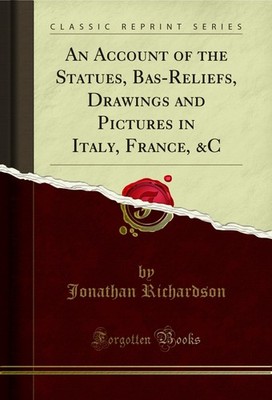 An Account of the Statues, Bas-Reliefs, Drawings and Pictures in Italy, France