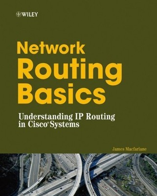 NETWORK ROUTING BASICS: UNDERSTANDING IP ROUTING IN CISCO By James Macfarlane