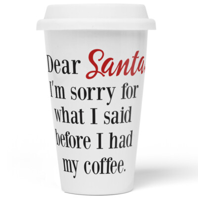 Dear Santa I am sorry what I said before I had my coffee 10201000195