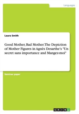 Smith - Good Mother Bad Mother. The Depiction of Mother Figures in Ag - X555z