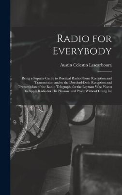 Radio for Everybody: Being a Popular Guide to Practical Radio-Phone Reception