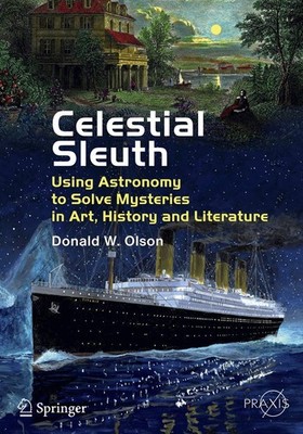 Celestial Sleuth: Using Astronomy to Solve Mysteries in Art, History and Lit...