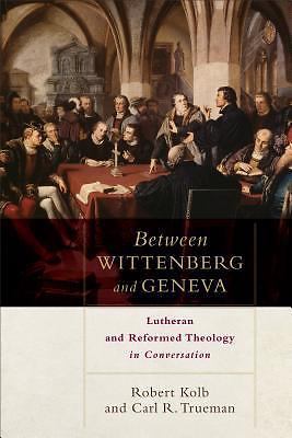 Between Wittenberg and Geneva : Lutheran and Reformed Theology in ...