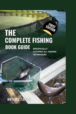 The Complete Fishing Book Guide: Specifically Covered All Fishing Techniques by 