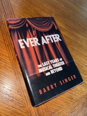 Ever After : The Last Years of Musical Theater and Beyond by Barry Singer (2004,