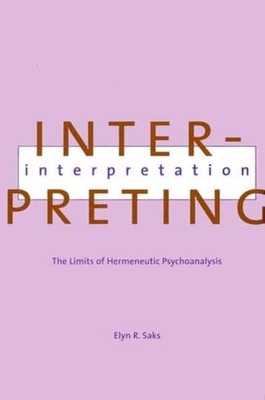 Saks - Interpreting Interpretation  The Limits of Hermeneutic Psychoan - X555z