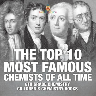 The Top 10 Most Famous Chemists of All Time - 6th Grade Chemistry Children's...