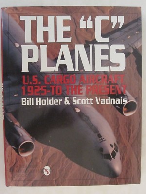 The ''C'' Planes - U. S. Cargo Aircraft from 1925 to the Present