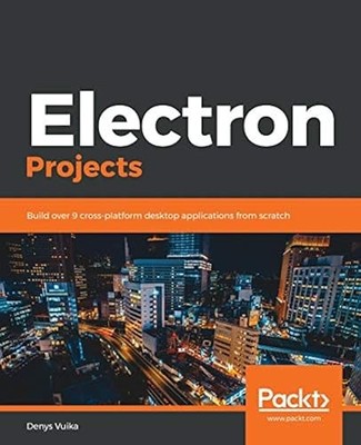 Electron Projects: Erstellen Sie über 9 plattformübergreifende Desktop-Anwendungen von Grund auf neu