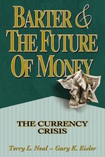 BARTER AND THE FUTURE OF MONEY: THE CURRENCY CRISIS By Terry L. Neal & Gary K.