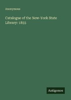 Catalogue Of The New-York State Library: 1855 Anonymous