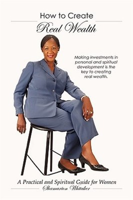 How to Create Real Wealth : A Practical and Spiritual Guide for Women, Paperb...