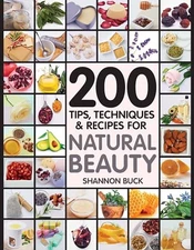 200 Tips, Techniques, and Recipes for Natural Beauty by Buck