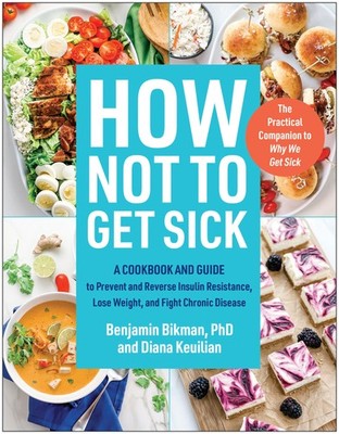How Not to Get Sick: A Cookbook and Guide to Prevent and Reverse Insulin Resi...