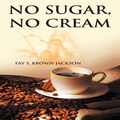 No Sugar No Cream Fay S. Brown Jackson Paperback Author Solutions