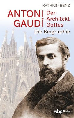 Antoni Gaudí   Der Architekt Gottes Die Biographie