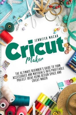 Macar - Cricut Maker  The Ultimate Beginner's Guide to Turn Accessorie - X555z