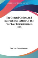 Poor Law Commissioners | The General Orders And Instructional Letters Of The...