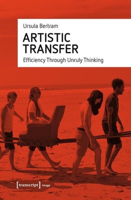 Artistic Transfer Efficiency Through Unruly Thinking by Ursula Bertram (English)