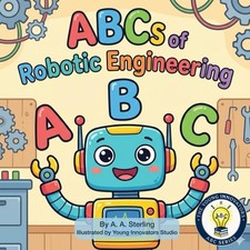 The ABCs of Robotic Engineering: A Fun STEM Alphabet Book About Robots, Coding,