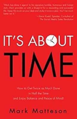 It's about TIME : How to Get Twice As Much Done in Half the Time