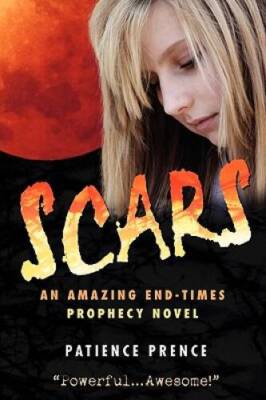 Scars: An Amazing End-Times Prophecy Novel - Paperback By Patience Prence - GOOD