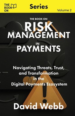 The Book On Risk Management In Payments: Navigating Threats, Trust, and Transfor