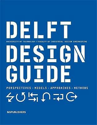 Delft Design Guide (revised edition): Perspectives - Models - Approaches -...
