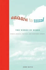 Aaaaw to Zzzzzd: The Words of Birds: North America, Britain, and Northern Europe