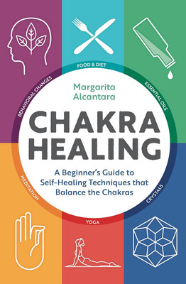 Chakra Healing: a Beginner'S Guide to Self-Healing Techniques That Balance the C