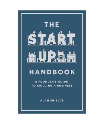The Startup Handbook: A Founder's Guide to Building a Business, Shields, Alan
