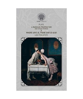 Plays, A Russian Proprietor, And Other Stories & Where Love Is, There God Is Als