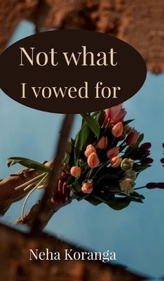 Not what I vowed for by Neha Koranga Hardcover Book