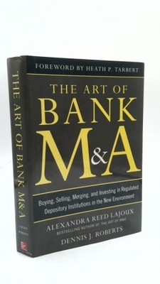 The Art of Bank M&a: Buying, Selling, Merging, and Investing in Regulated...