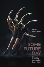 Some Future Day: How AI Is Going to Change Everything By Marc Beckman - New C...