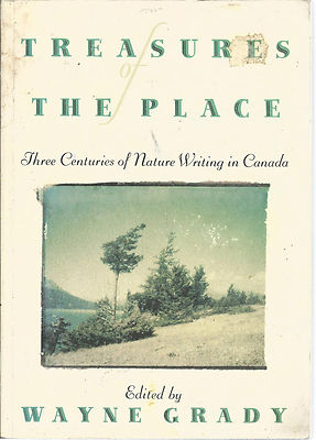Treasures of the Place Three Centuries Nature Writing in Canada By Wayne Grady