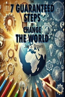 The 7 Guaranteed Steps to Change the World by Jae Brown Paperback Book