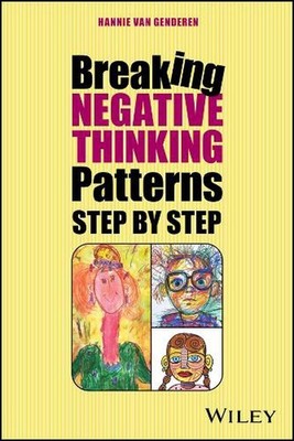 Breaking Negative Thinking Patterns Step by Step: A systematic plan to change un