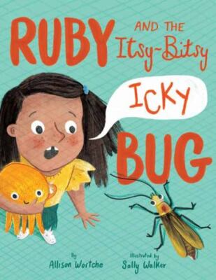 Ruby and the Itsy-Bitsy (Icky) Bug by Wortche, Allison