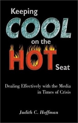 Keeping Cool on the Hot Seat: Dealing Effectively with the Media in Times of...